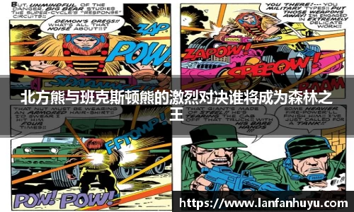 北方熊与班克斯顿熊的激烈对决谁将成为森林之王