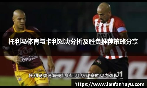 托利马体育与卡利对决分析及胜负推荐策略分享
