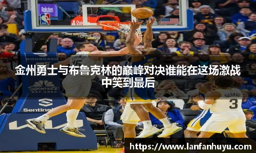 金州勇士与布鲁克林的巅峰对决谁能在这场激战中笑到最后