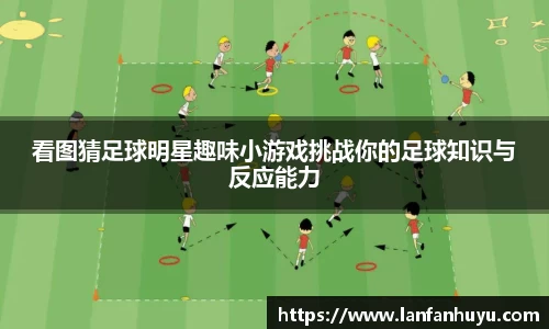 看图猜足球明星趣味小游戏挑战你的足球知识与反应能力