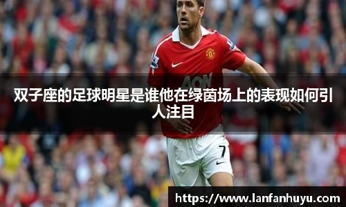 双子座的足球明星是谁他在绿茵场上的表现如何引人注目