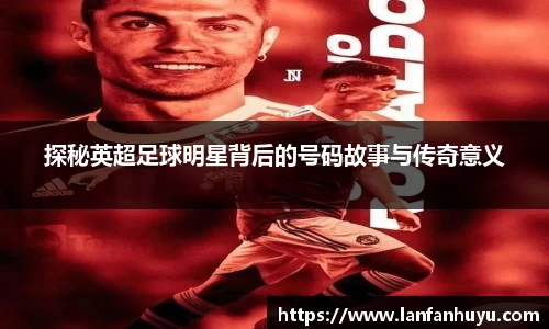 探秘英超足球明星背后的号码故事与传奇意义