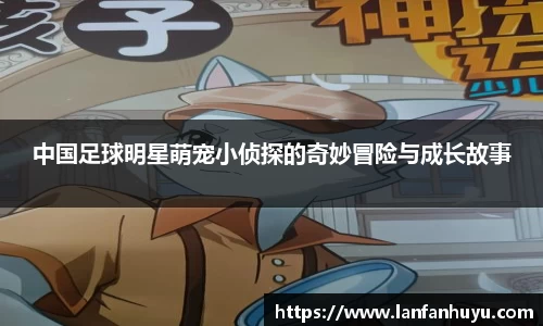 中国足球明星萌宠小侦探的奇妙冒险与成长故事